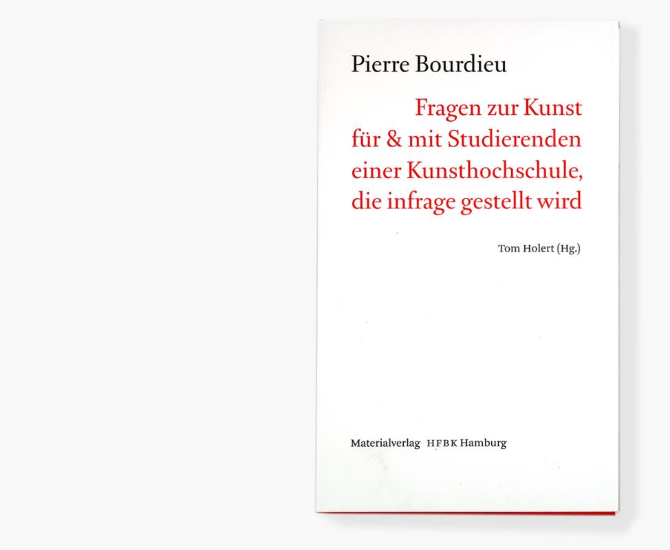 White book cover with black and red serif typography. At the top is the name Pierre Bourdieu. The title reads “Fragen zur Kunst für & mit Studierenden einer Kunsthochschule, die infrage gestellt wird.” The editor is Tom Holert (ed.). At the bottom it states “Materialverlag HFBK Hamburg.”
