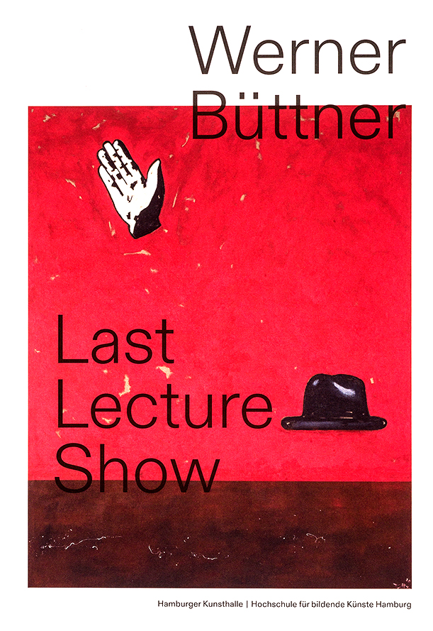 Plakat oder Buchcover mit grauem Rahmen. Oben steht „Werner Büttner“. In der Mitte ein großes rotes Feld mit malerischer Struktur; links schwebt eine stilisierte weiße Hand, rechts ein schwarzer Hut. Darüber bzw. darauf in schwarzer Schrift der Titel „Last Lecture Show“. Unten der Hinweis: „Hamburger Kunsthalle | Hochschule für bildende Künste Hamburg“.